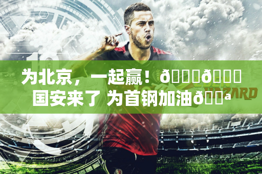为北京，一起赢！💚💙国安来了 为首钢加油💪💪💪